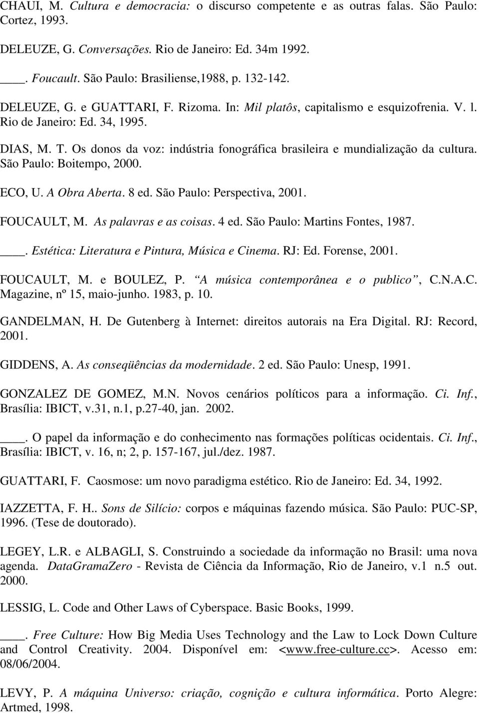 Os donos da voz: indústria fonográfica brasileira e mundialização da cultura. São Paulo: Boitempo, 2000. ECO, U. A Obra Aberta. 8 ed. São Paulo: Perspectiva, 2001. FOUCAULT, M.