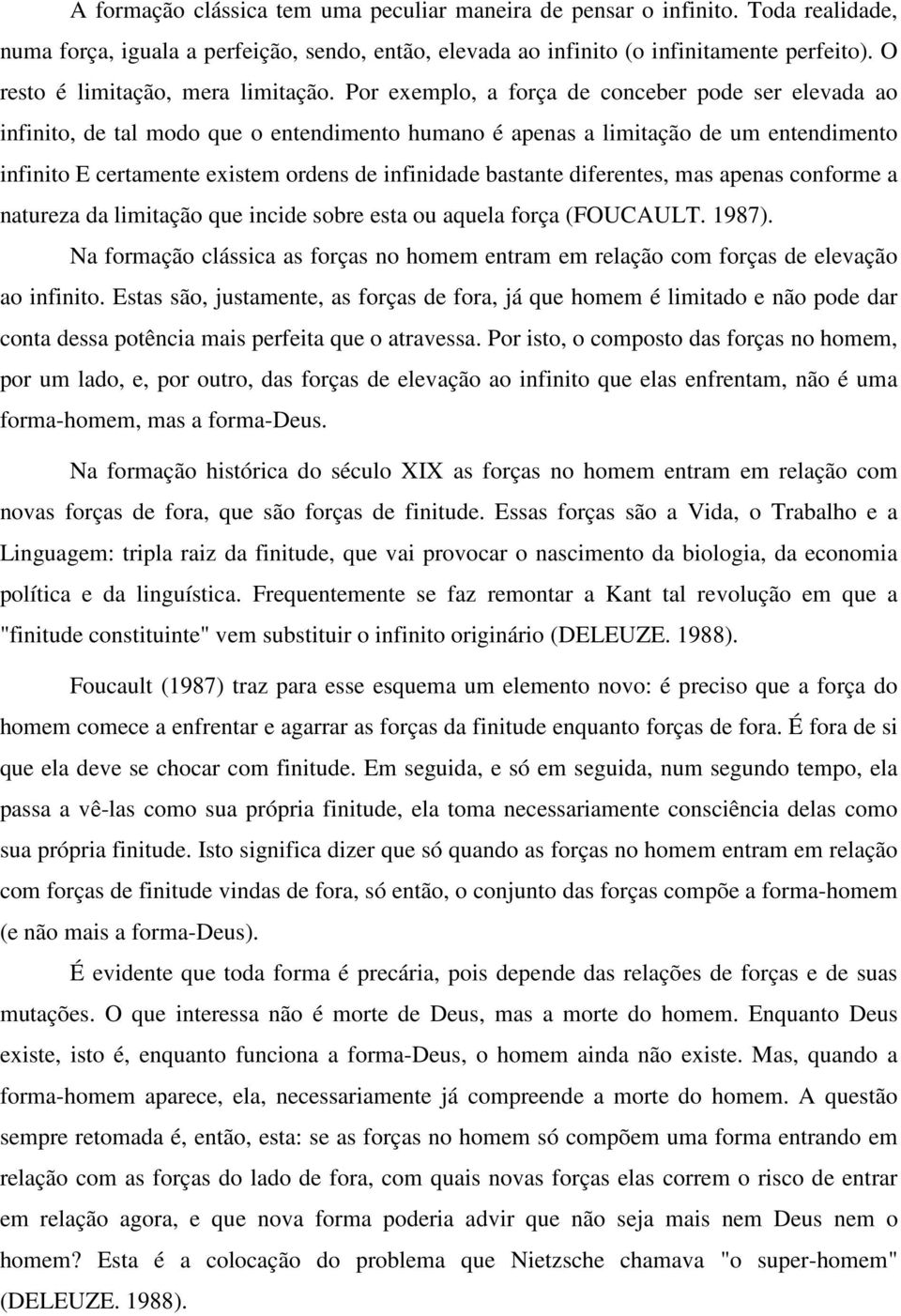 Por exemplo, a força de conceber pode ser elevada ao infinito, de tal modo que o entendimento humano é apenas a limitação de um entendimento infinito E certamente existem ordens de infinidade