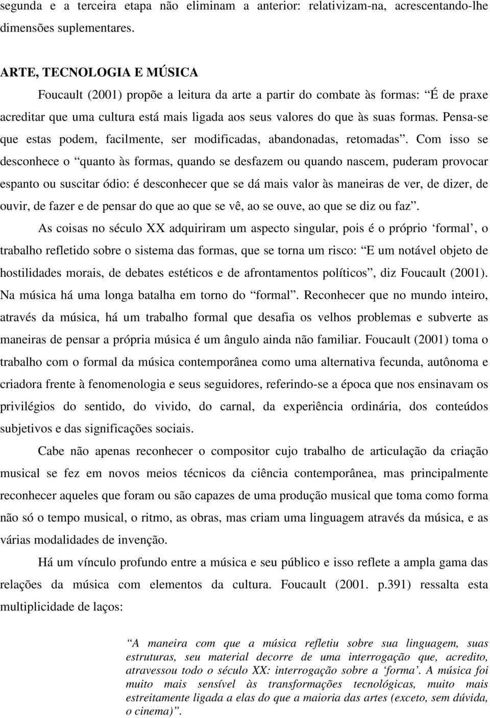 Pensa-se que estas podem, facilmente, ser modificadas, abandonadas, retomadas.