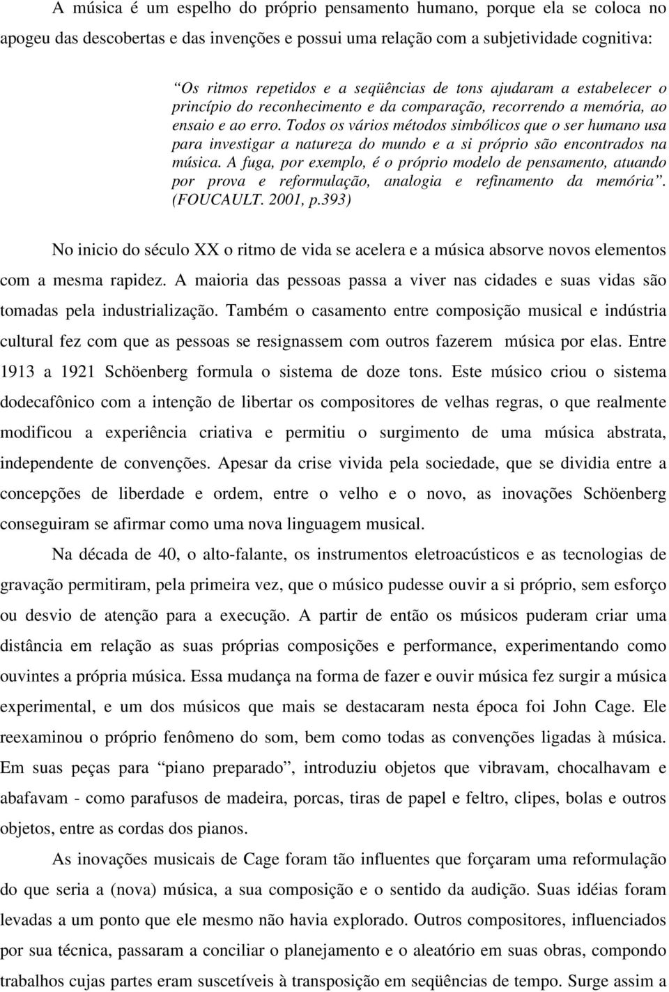 Todos os vários métodos simbólicos que o ser humano usa para investigar a natureza do mundo e a si próprio são encontrados na música.