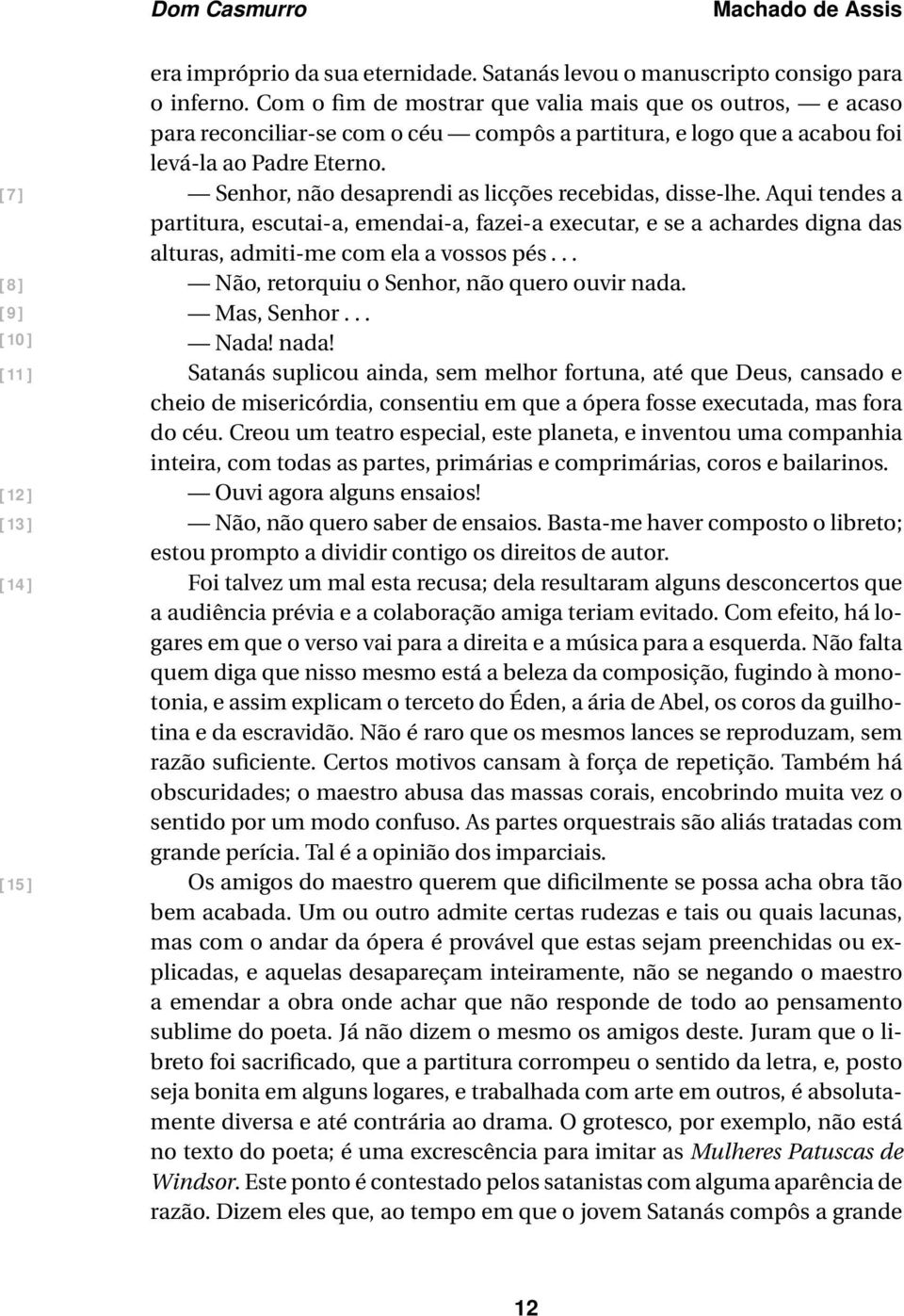 Senhor, não desaprendi as licções recebidas, disse-lhe. Aqui tendes a partitura, escutai-a, emendai-a, fazei-a executar, e se a achardes digna das alturas, admiti-me com ela a vossos pés.