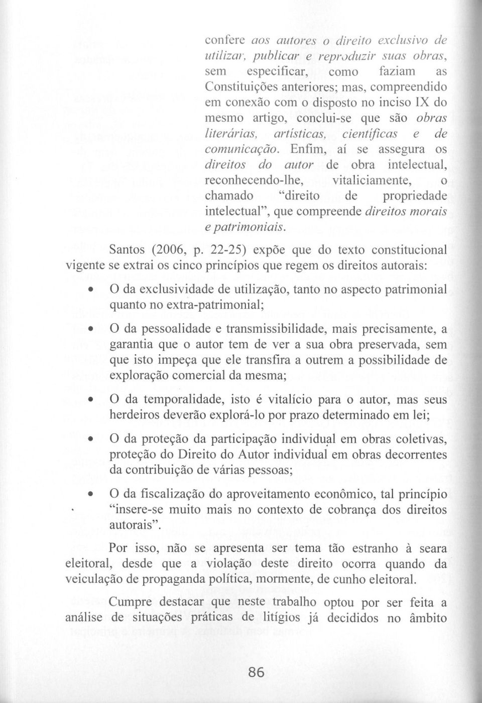 Enfim, aí se assegura os direitos do autor de obra intelectual, reconhecendo-lhe, vitaliciamente, o chamado "direito de propriedade intelectual", que compreende direitos morais e patrimoniais.