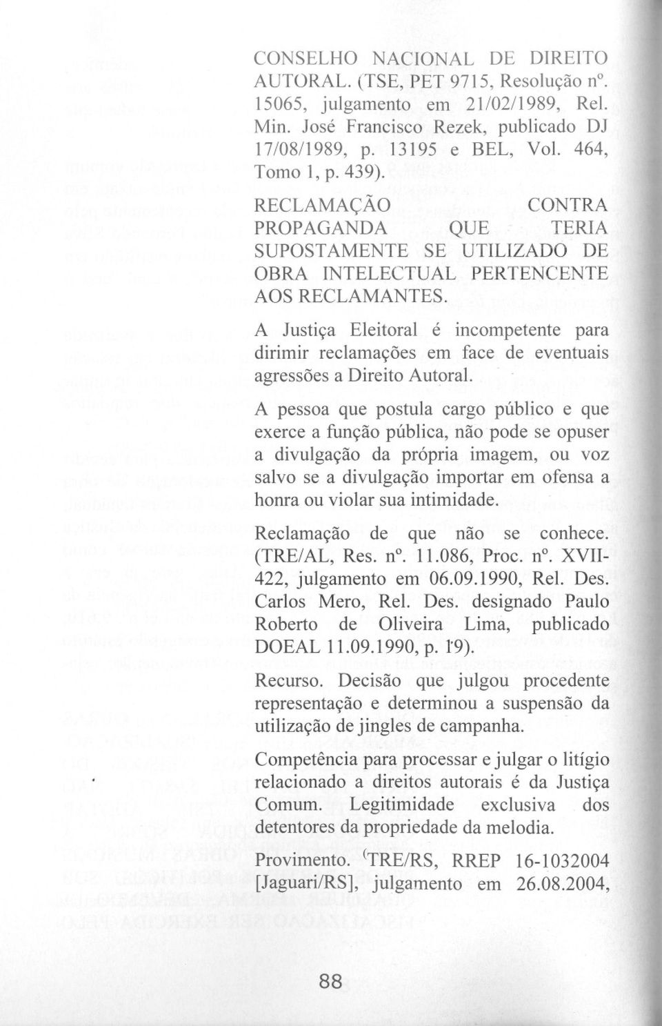 A Justiça Eleitoral é incompetente para dirimir reclamações em face de eventuais agressões a Direito Autoral.