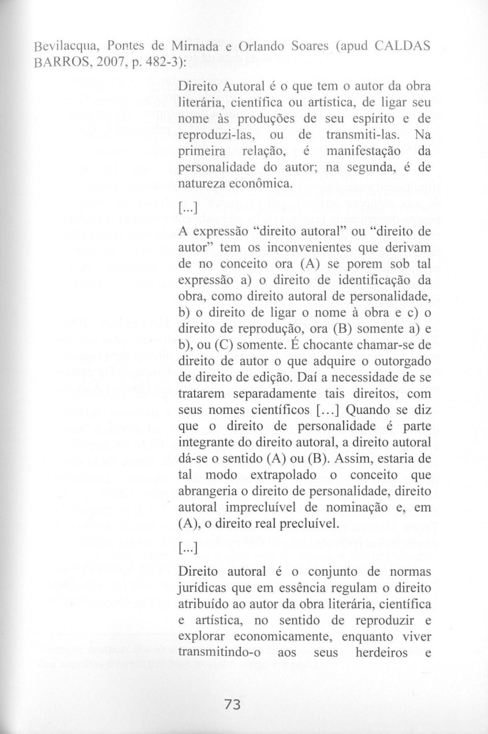 Na primeira relação, é manifestação da personalidade do autor; na segunda, é de natureza econômica. [.