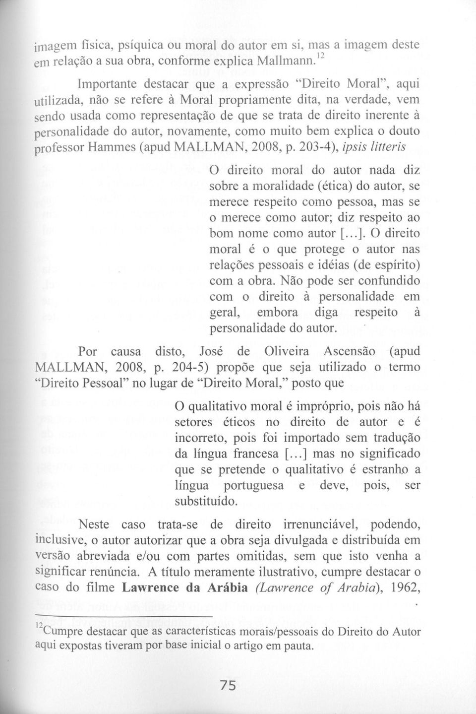 personalidade do autor, novamente, como muito bem explica o douto professor Hammes(apud MALLMAN, 2008, p.