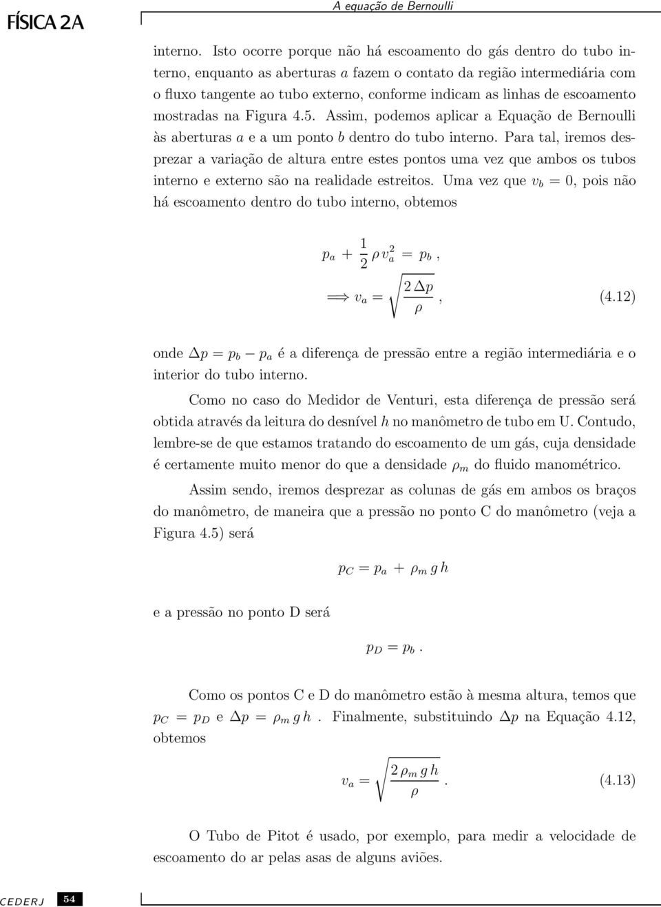 escoamento mostradas na Figura 4.5. Assim, podemos aplicar a Equação de Bernoulli às aberturas a e a um ponto b dentro do tubo interno.