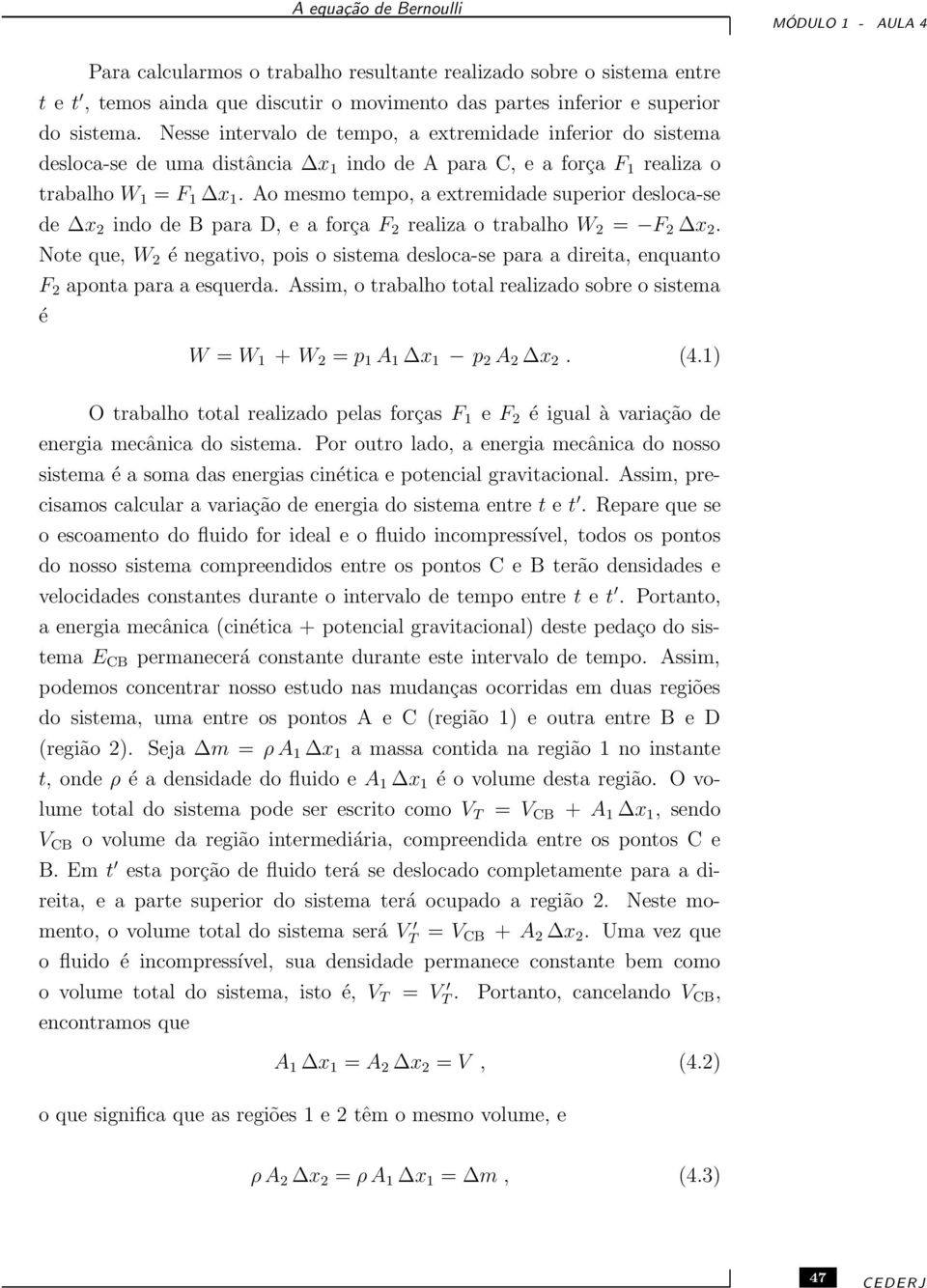 Ao mesmo tempo, a extremidade superior desloca-se de x 2 indo de B para D, e a força F 2 realiza o trabalho W 2 = F 2 x 2.