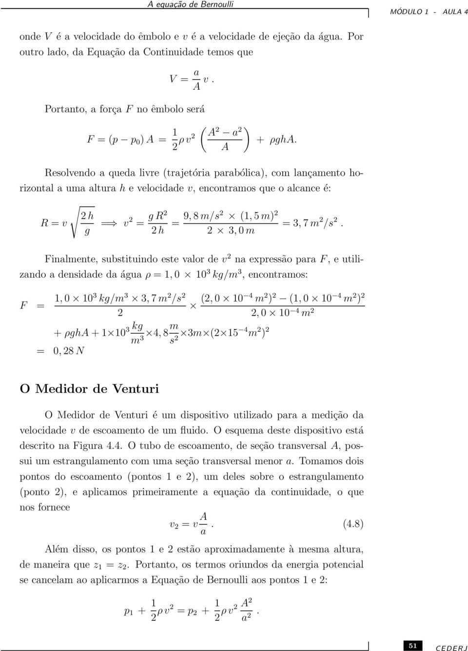 Resolvendo a queda livre (trajetória parabólica), com lançamento horizontal a uma altura h e velocidade v, encontramos que o alcance é: R = v 2 h g = v 2 = g R2 2 h = 9, 8 m/s2 (1, 5 m) 2 2 3, 0 m =