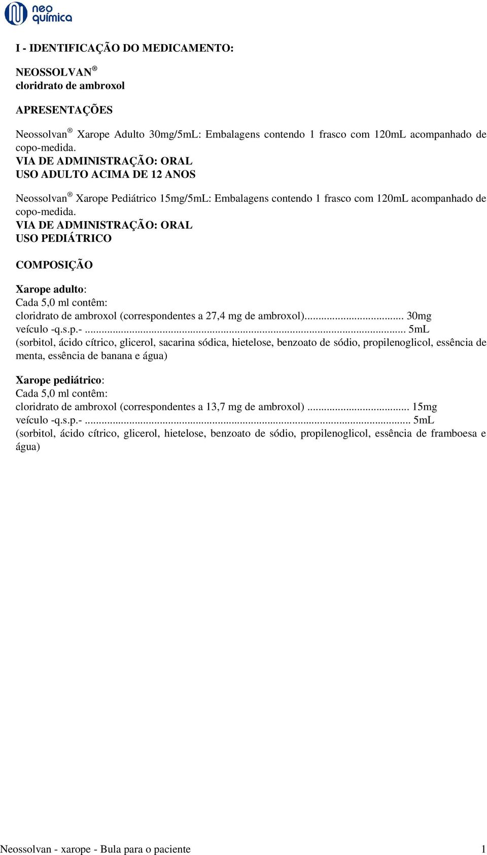 VIA DE ADMINISTRAÇÃO: ORAL USO PEDIÁTRICO COMPOSIÇÃO Xarope adulto: Cada 5,0 ml contêm: cloridrato de ambroxol (correspondentes a 27,4 mg de ambroxol)... 30mg veículo -q