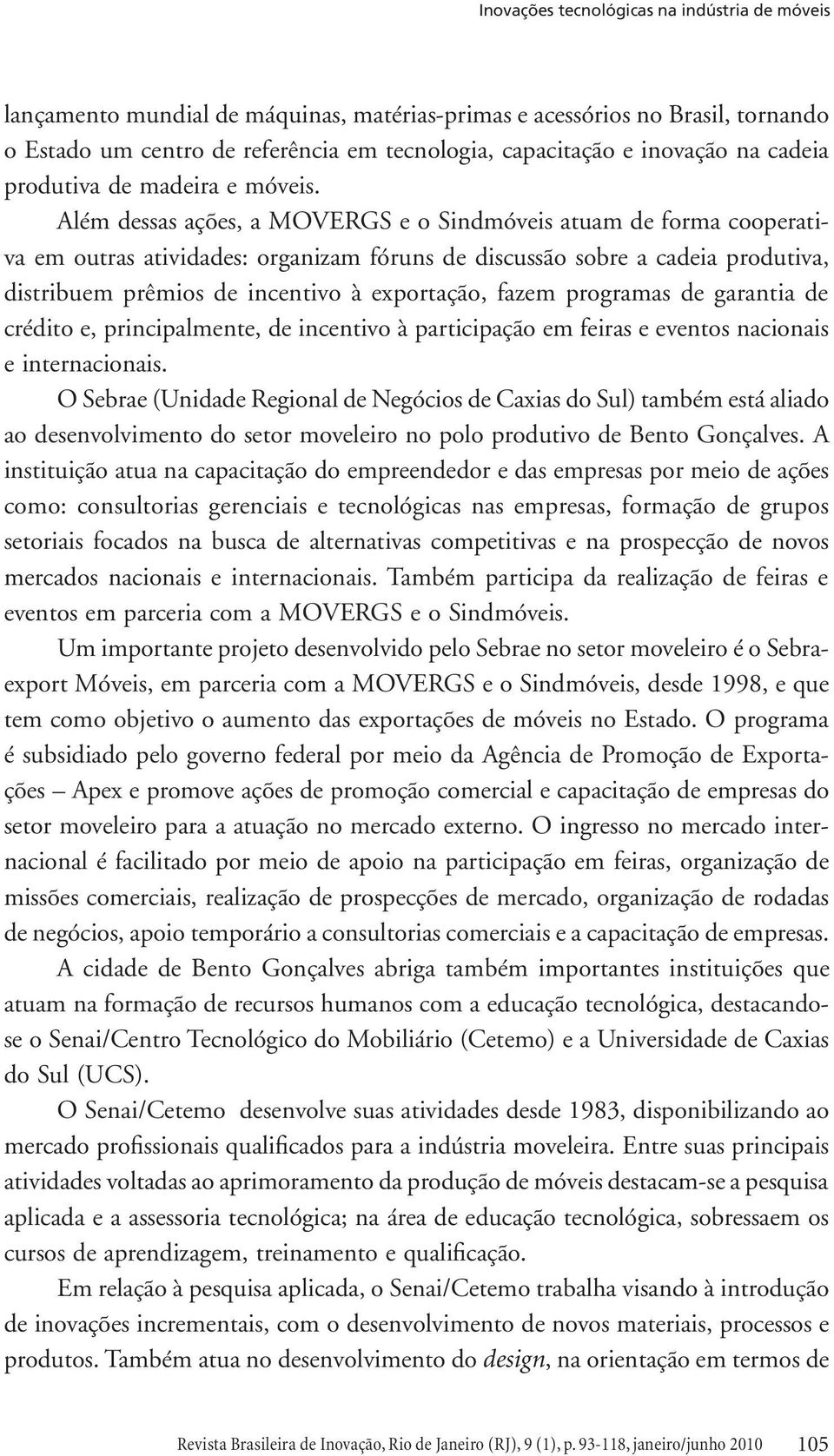 fazem programas de garantia de crédito e, principalmente, de incentivo à participação em feiras e eventos nacionais e internacionais.