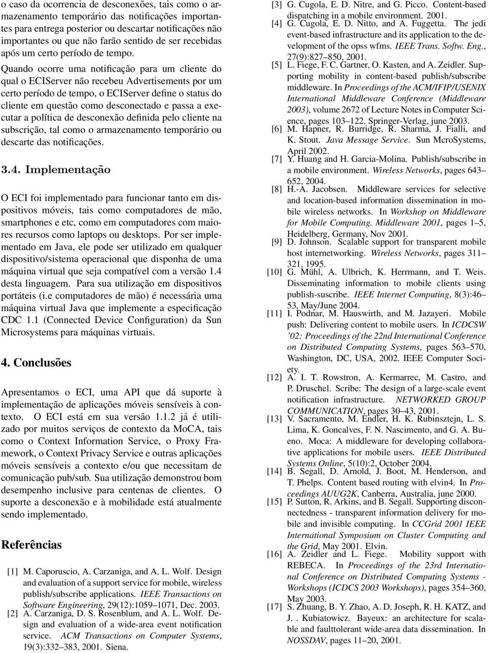 Quando ocorre uma notificação para um cliente do qual o ECIServer não recebeu Advertisements por um certo período de tempo, o ECIServer define o status do cliente em questão como desconectado e passa