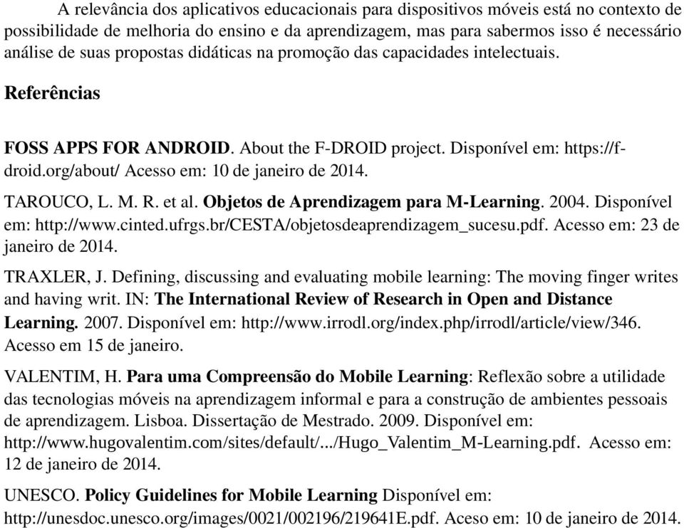 TAROUCO, L. M. R. et al. Objetos de Aprendizagem para M-Learning. 2004. Disponível em: http://www.cinted.ufrgs.br/cesta/objetosdeaprendizagem_sucesu.pdf. Acesso em: 23 de janeiro de 2014. TRAXLER, J.
