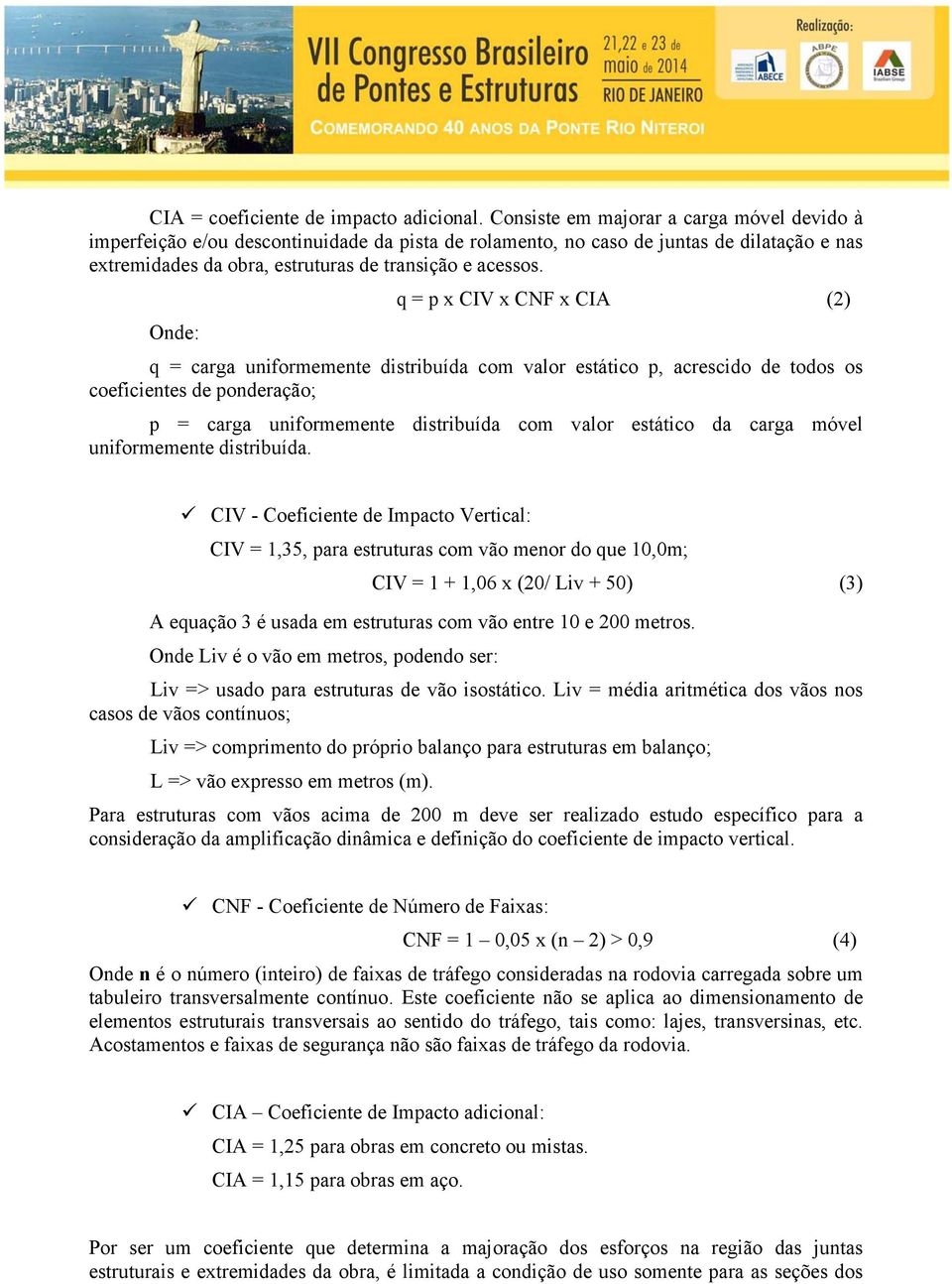 q = p x CIV x CNF x CIA (2) Onde: q = carga uniformemente distribuída com valor estático p, acrescido de todos os coeficientes de ponderação; p = carga uniformemente distribuída com valor estático da