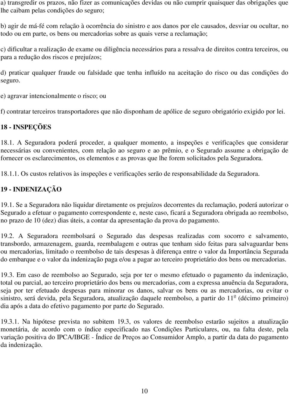 ressalva de direitos contra terceiros, ou para a redução dos riscos e prejuízos; d) praticar qualquer fraude ou falsidade que tenha influído na aceitação do risco ou das condições do seguro.