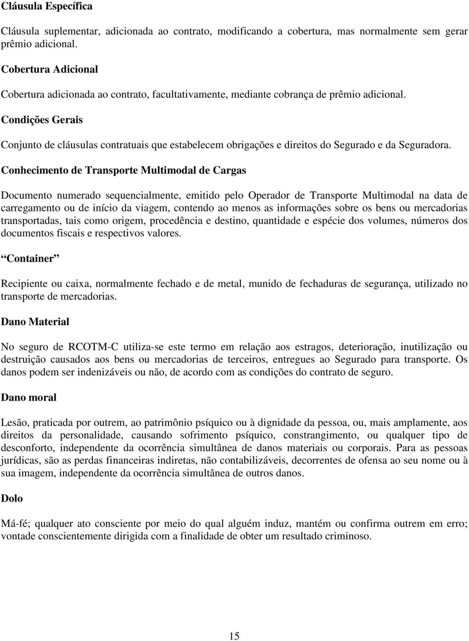 Condições Gerais Conjunto de cláusulas contratuais que estabelecem obrigações e direitos do Segurado e da Seguradora.