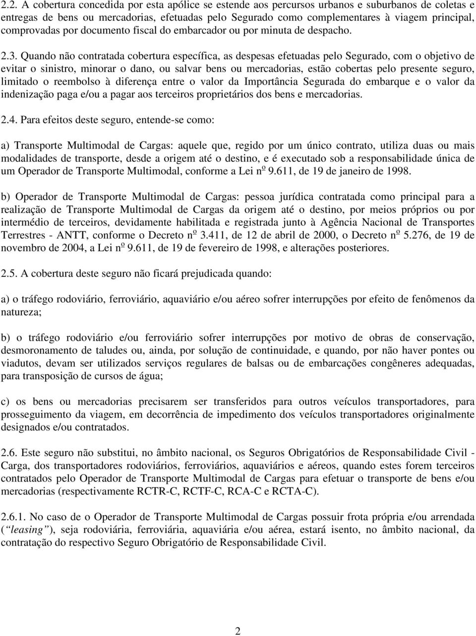 Quando não contratada cobertura específica, as despesas efetuadas pelo Segurado, com o objetivo de evitar o sinistro, minorar o dano, ou salvar bens ou mercadorias, estão cobertas pelo presente