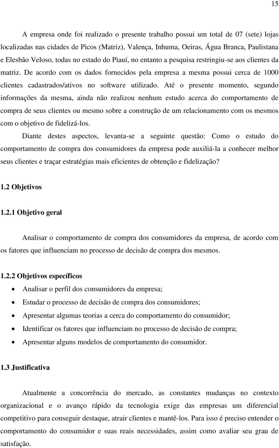 De acordo com os dados fornecidos pela empresa a mesma possui cerca de 1000 clientes cadastrados/ativos no software utilizado.