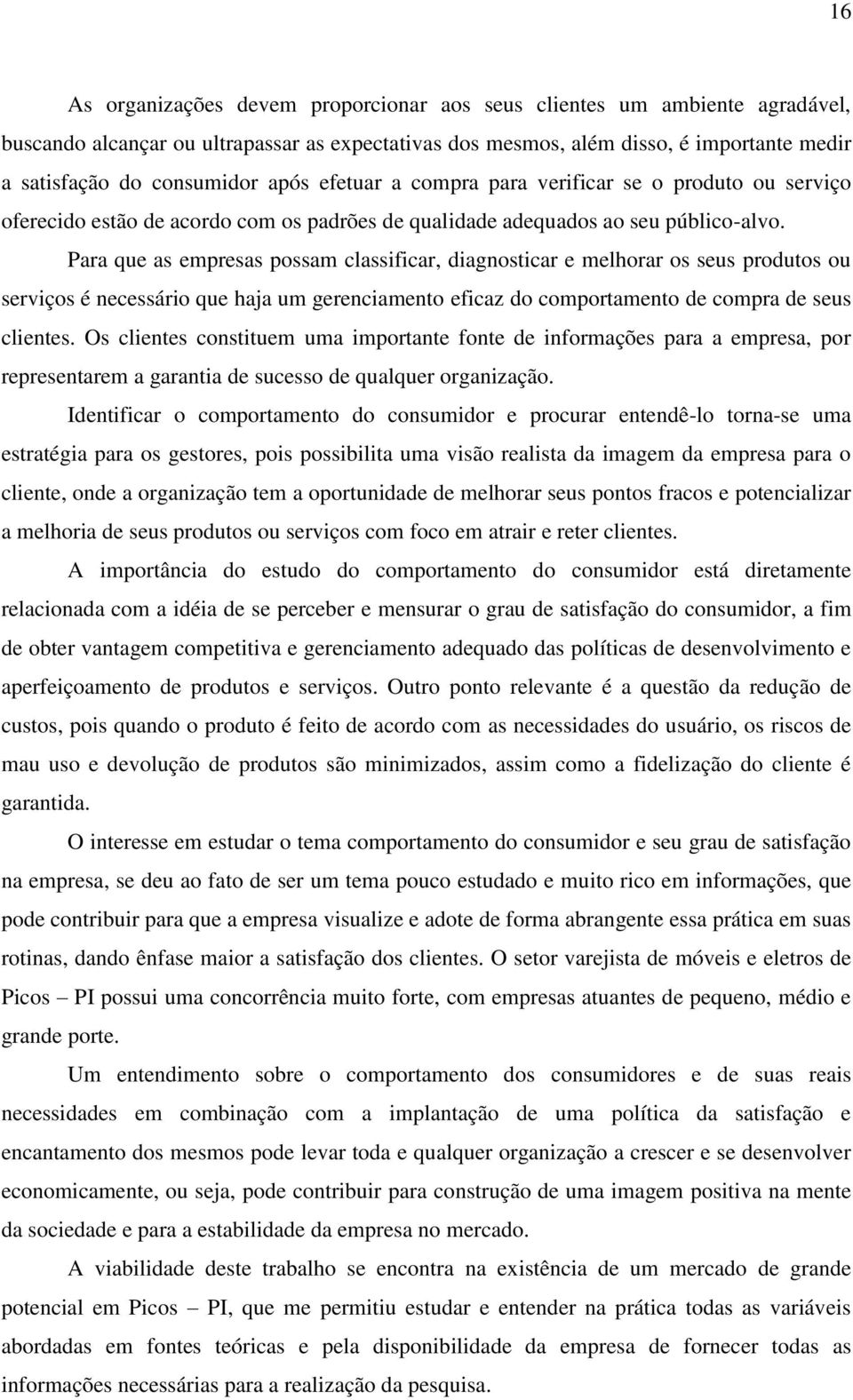 Para que as empresas possam classificar, diagnosticar e melhorar os seus produtos ou serviços é necessário que haja um gerenciamento eficaz do comportamento de compra de seus clientes.