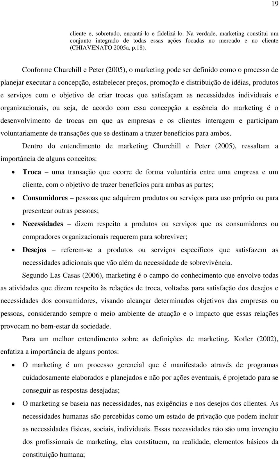 objetivo de criar trocas que satisfaçam as necessidades individuais e organizacionais, ou seja, de acordo com essa concepção a essência do marketing é o desenvolvimento de trocas em que as empresas e