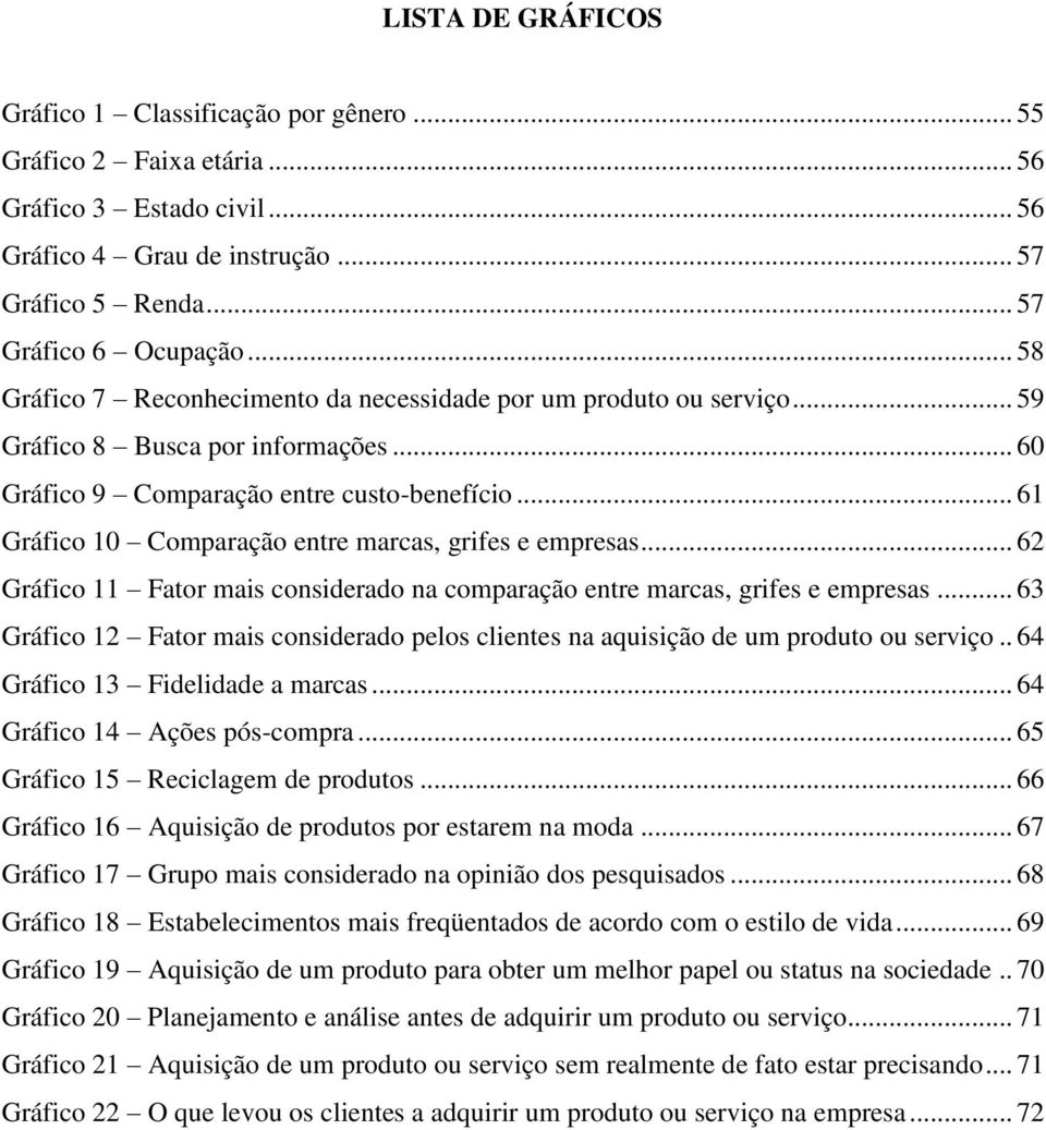 .. 61 Gráfico 10 Comparação entre marcas, grifes e empresas... 62 Gráfico 11 Fator mais considerado na comparação entre marcas, grifes e empresas.