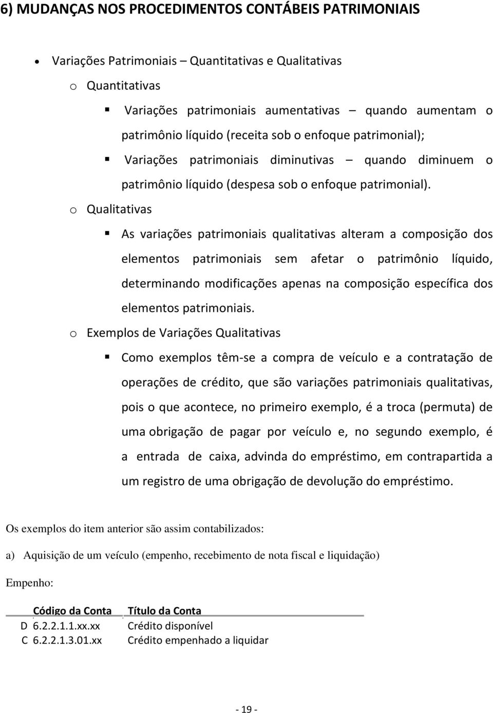 o Qualitativas As variações patrimoniais qualitativas alteram a composição dos elementos patrimoniais sem afetar o patrimônio líquido, determinando modificações apenas na composição específica dos