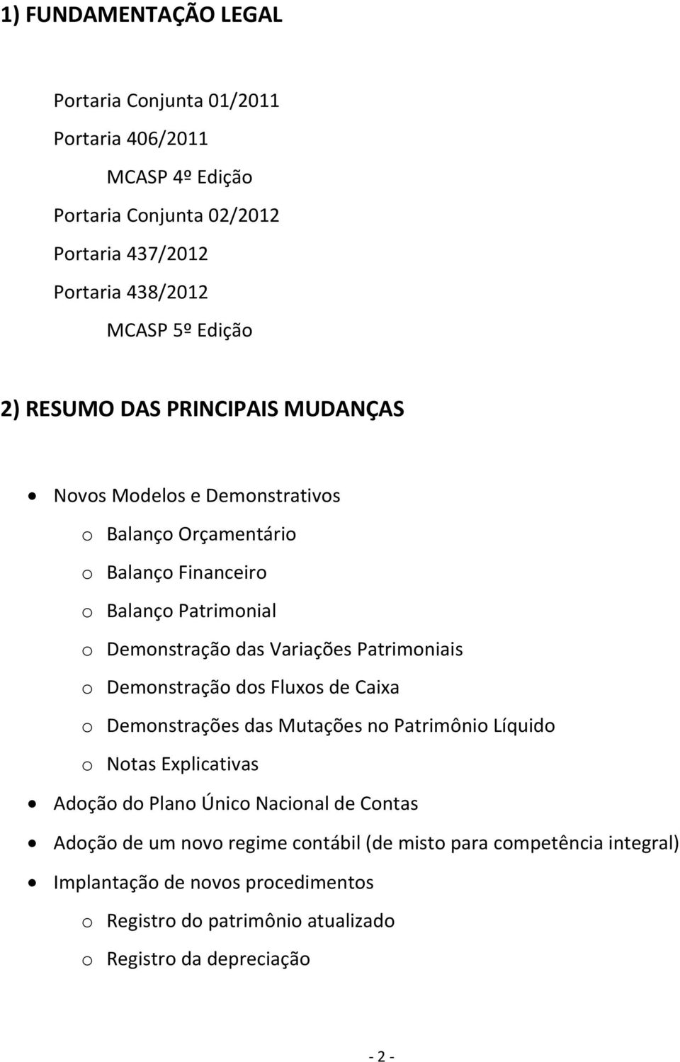 Patrimoniais o Demonstração dos Fluxos de Caixa o Demonstrações das Mutações no Patrimônio Líquido o Notas Explicativas Adoção do Plano Único Nacional de Contas