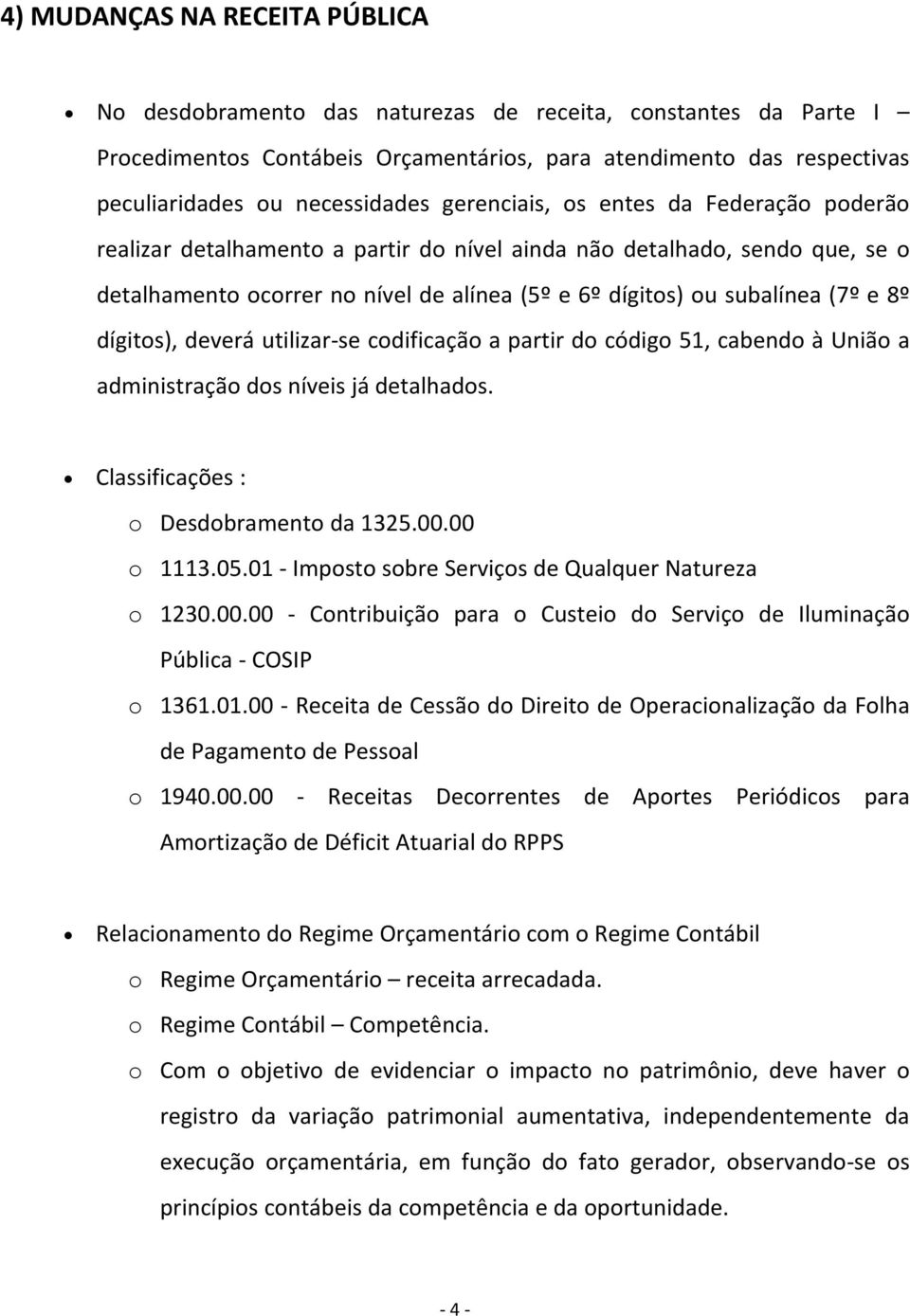 dígitos), deverá utilizar se codificação a partir do código 51, cabendo à União a administração dos níveis já detalhados. Classificações : o Desdobramento da 1325.00.00 o 1113.05.