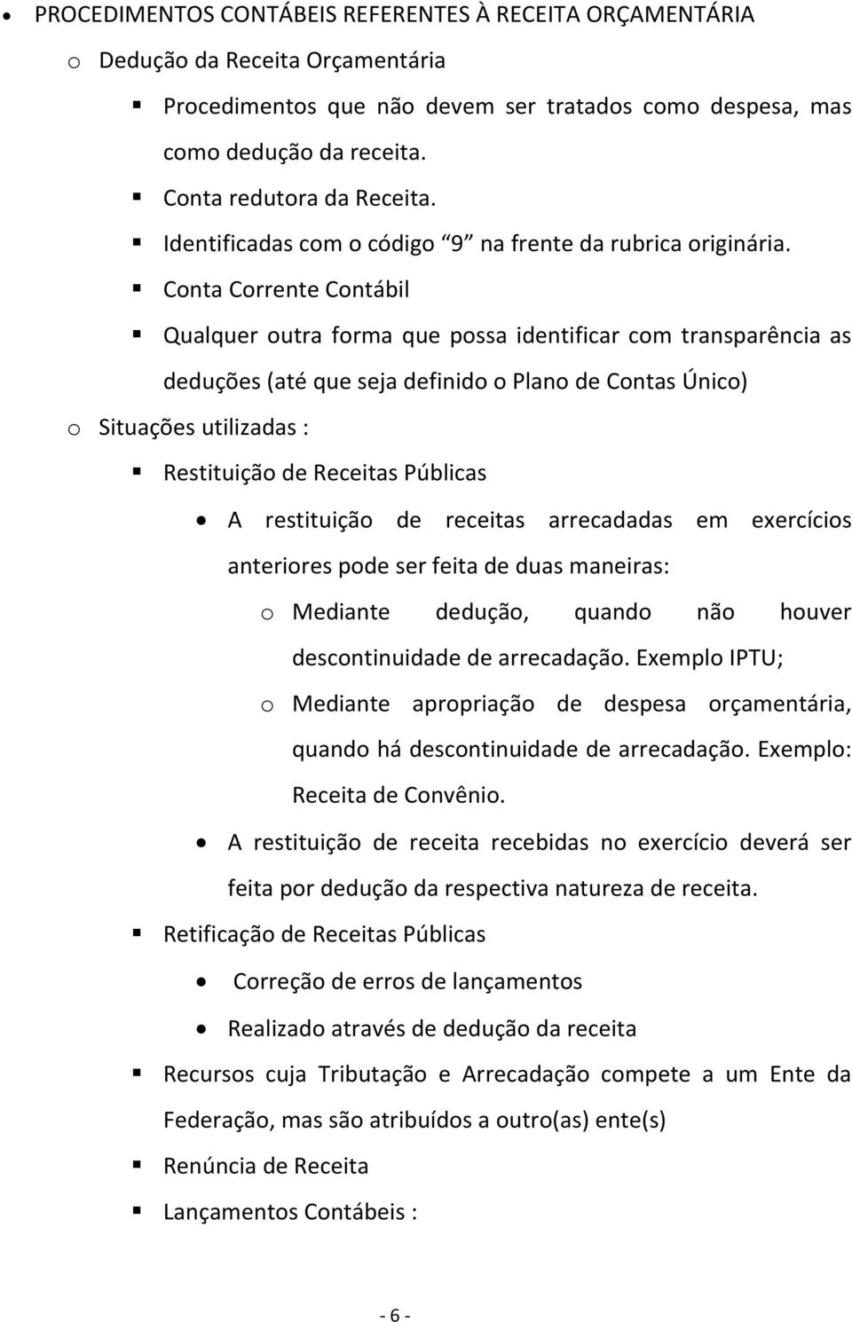 Conta Corrente Contábil Qualquer outra forma que possa identificar com transparência as deduções (até que seja definido o Plano de Contas Único) o Situações utilizadas : Restituição de Receitas