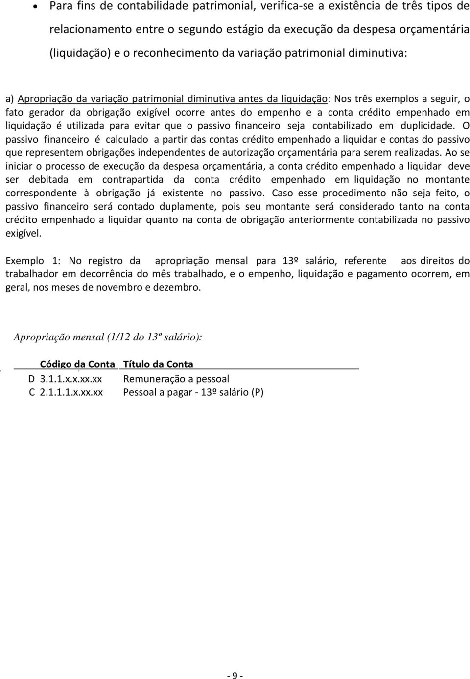 conta crédito empenhado em liquidação é utilizada para evitar que o passivo financeiro seja contabilizado em duplicidade.