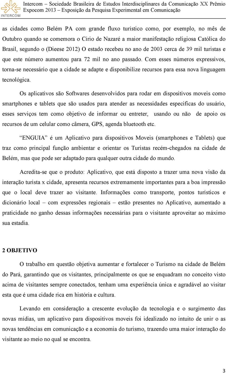 Com esses números expressivos, torna-se necessário que a cidade se adapte e disponibilize recursos para essa nova linguagem tecnológica.