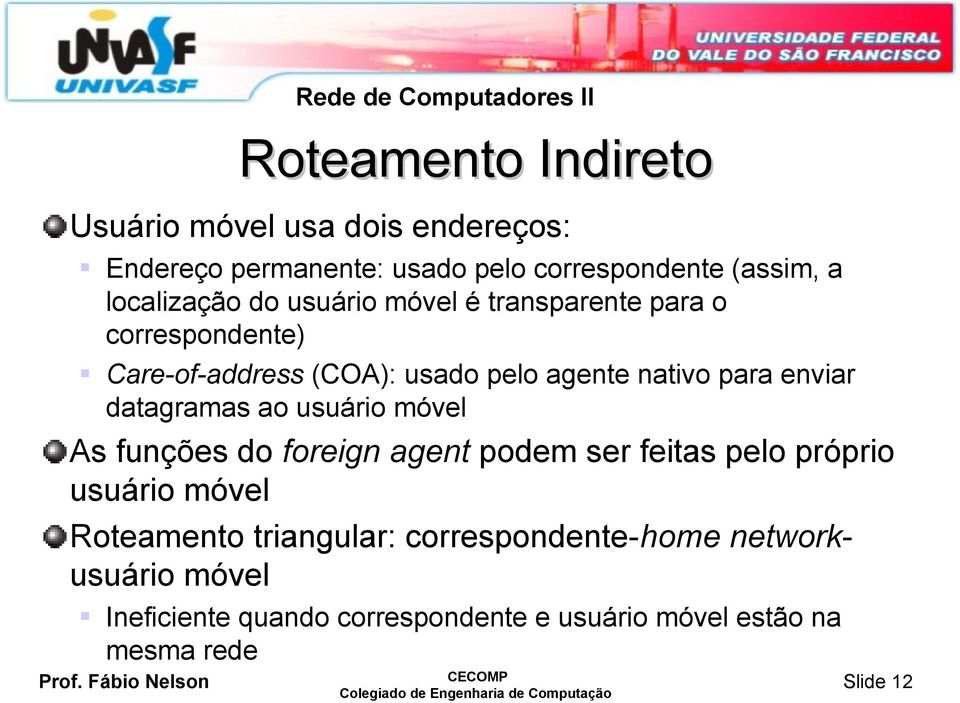 enviar datagramas ao usuário móvel As funções do foreign agent podem ser feitas pelo próprio usuário móvel Roteamento