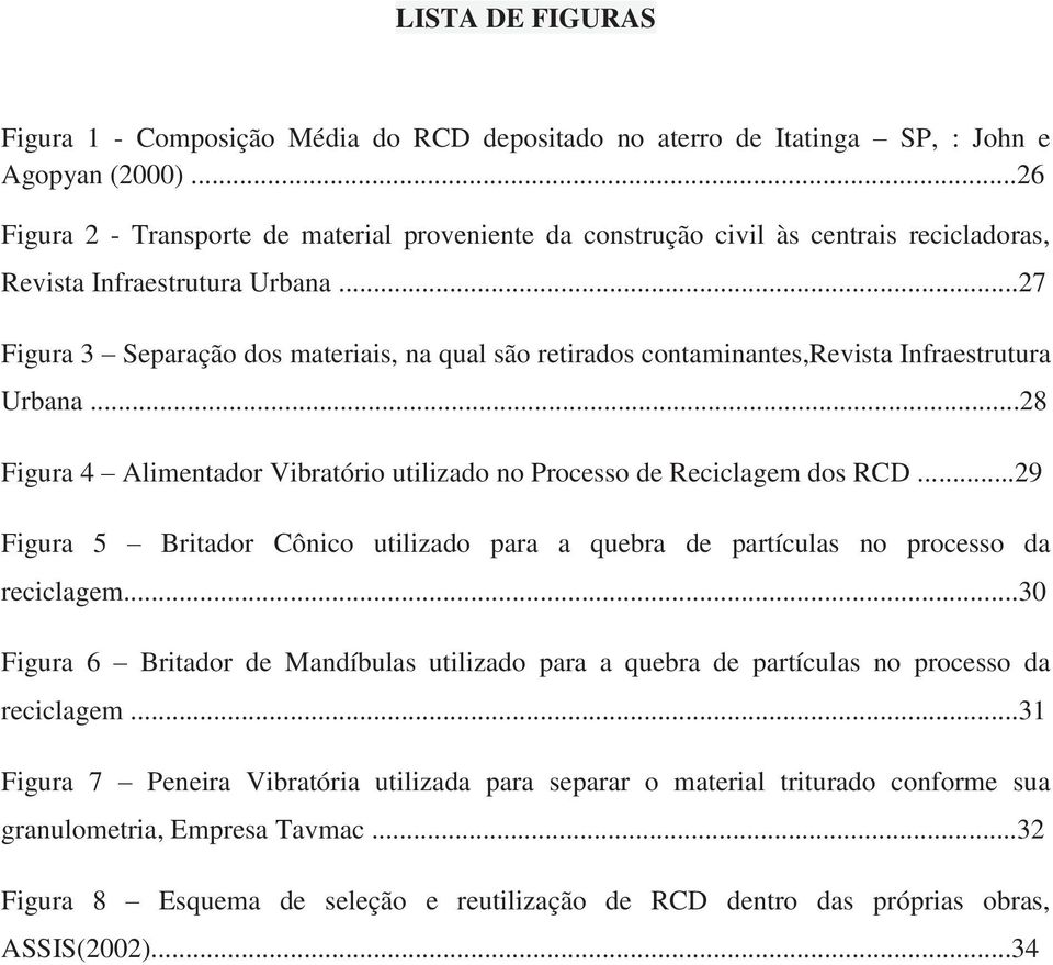 ..27 Figura 3 Separação dos materiais, na qual são retirados contaminantes,revista Infraestrutura Urbana...28 Figura 4 Alimentador Vibratório utilizado no Processo de Reciclagem dos RCD.