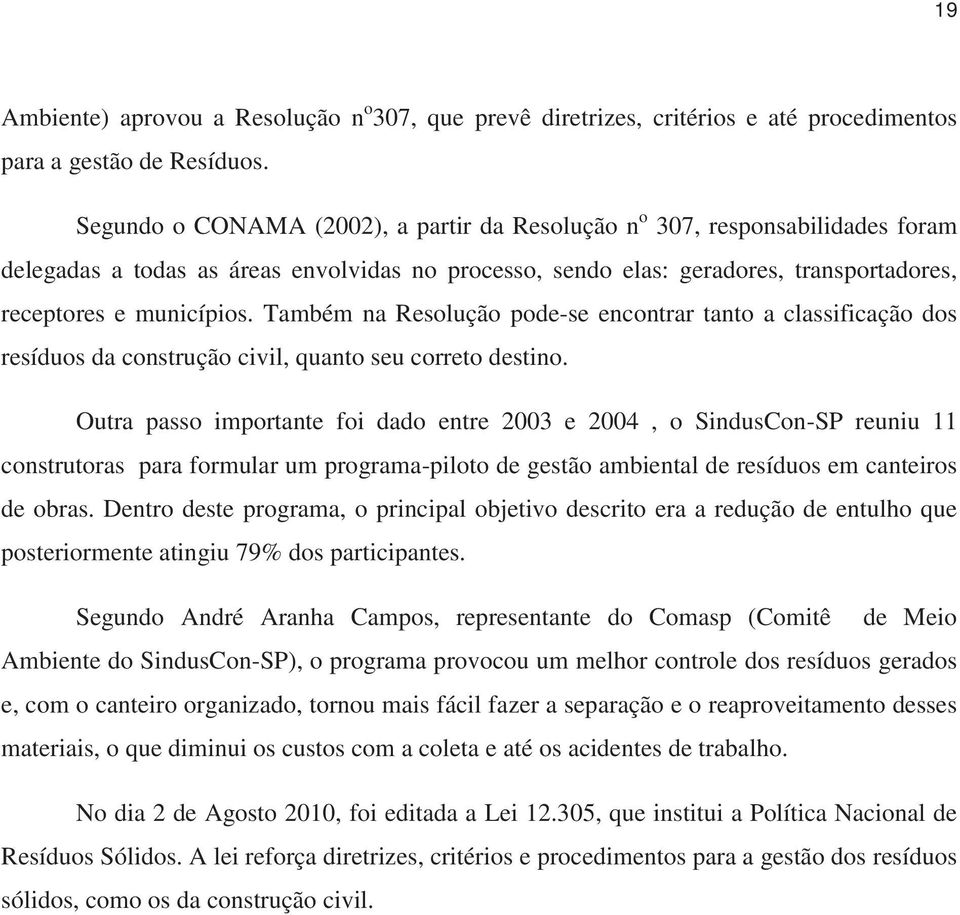 Também na Resolução pode-se encontrar tanto a classificação dos resíduos da construção civil, quanto seu correto destino.