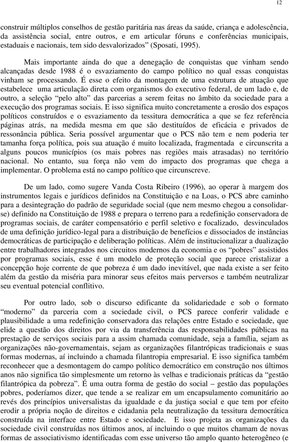 Mais importante ainda do que a denegação de conquistas que vinham sendo alcançadas desde 1988 é o esvaziamento do campo político no qual essas conquistas vinham se processando.