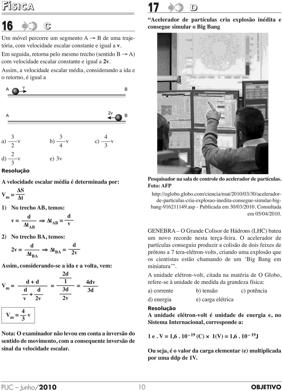 Assim, a velocidade escalar média, considerando a ida e o retorno, é igual a 7 D Acelerador de partículas cria explosão inédita e consegue simular o Big Bang 3 3 a) v b) v c) v 3 d) v e) 3v 3 A