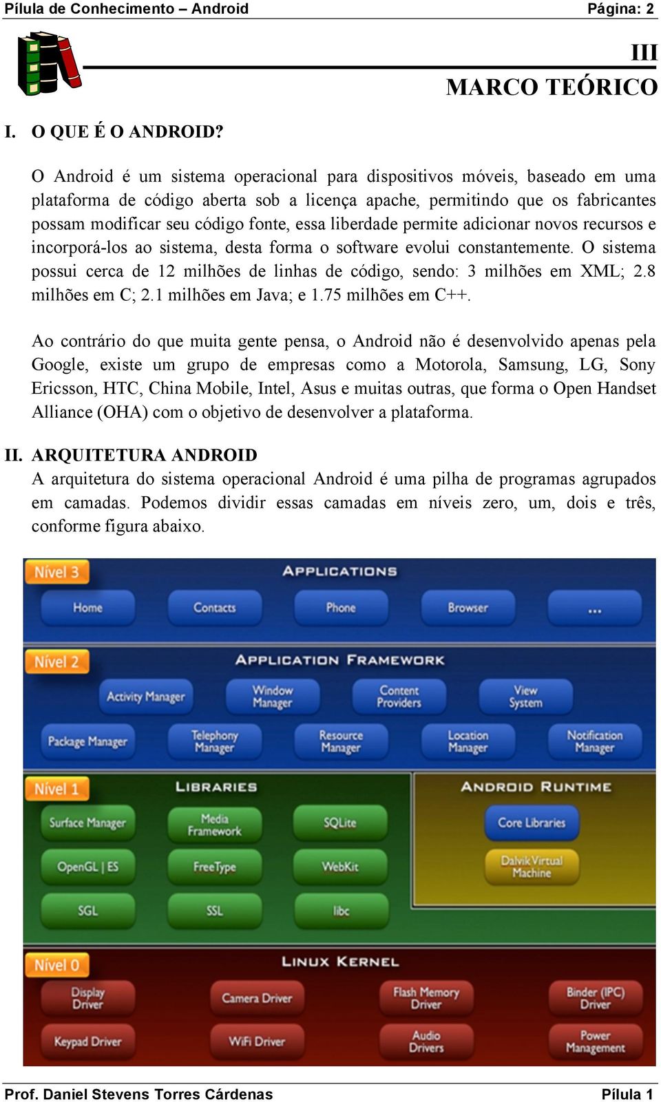 código fonte, essa liberdade permite adicionar novos recursos e incorporá-los ao sistema, desta forma o software evolui constantemente.