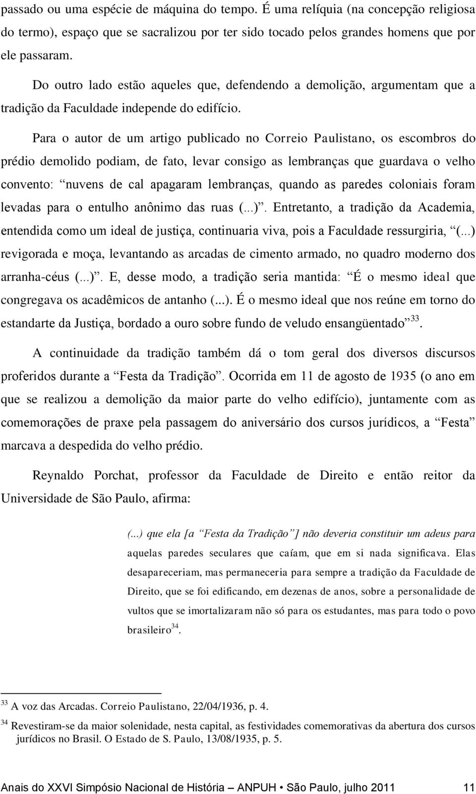 Para o autor de um artigo publicado no Correio Paulistano, os escombros do prédio demolido podiam, de fato, levar consigo as lembranças que guardava o velho convento: nuvens de cal apagaram