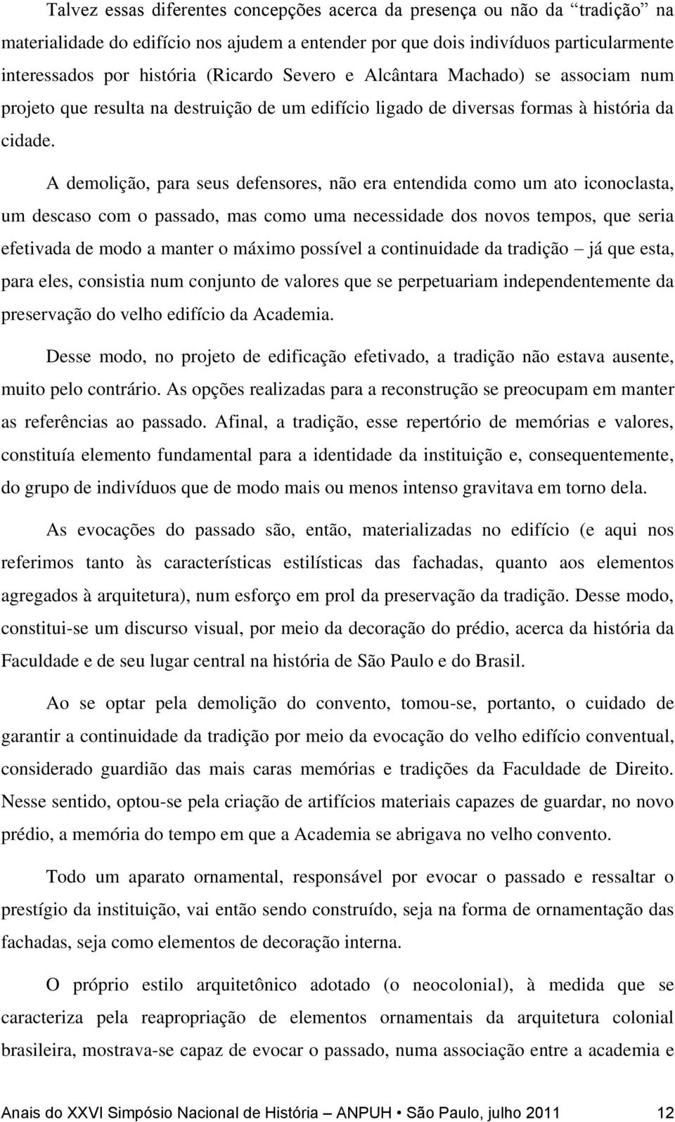 A demolição, para seus defensores, não era entendida como um ato iconoclasta, um descaso com o passado, mas como uma necessidade dos novos tempos, que seria efetivada de modo a manter o máximo