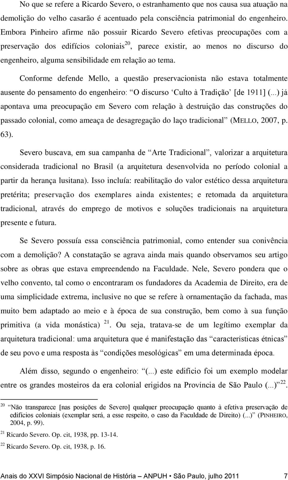 relação ao tema. Conforme defende Mello, a questão preservacionista não estava totalmente ausente do pensamento do engenheiro: O discurso Culto à Tradição [de 1911] (.