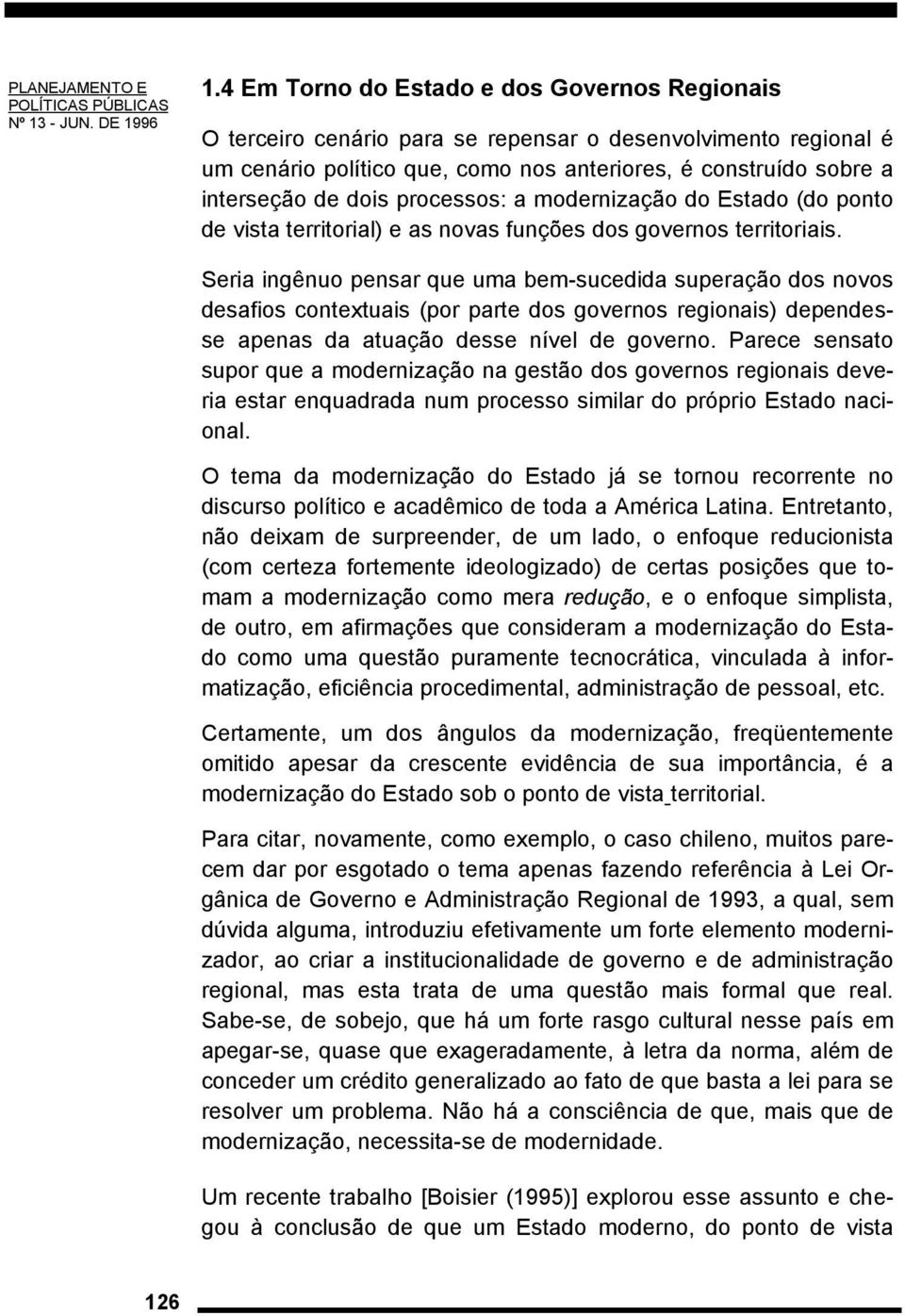 processos: a modernização do Estado (do ponto de vista territorial) e as novas funções dos governos territoriais.