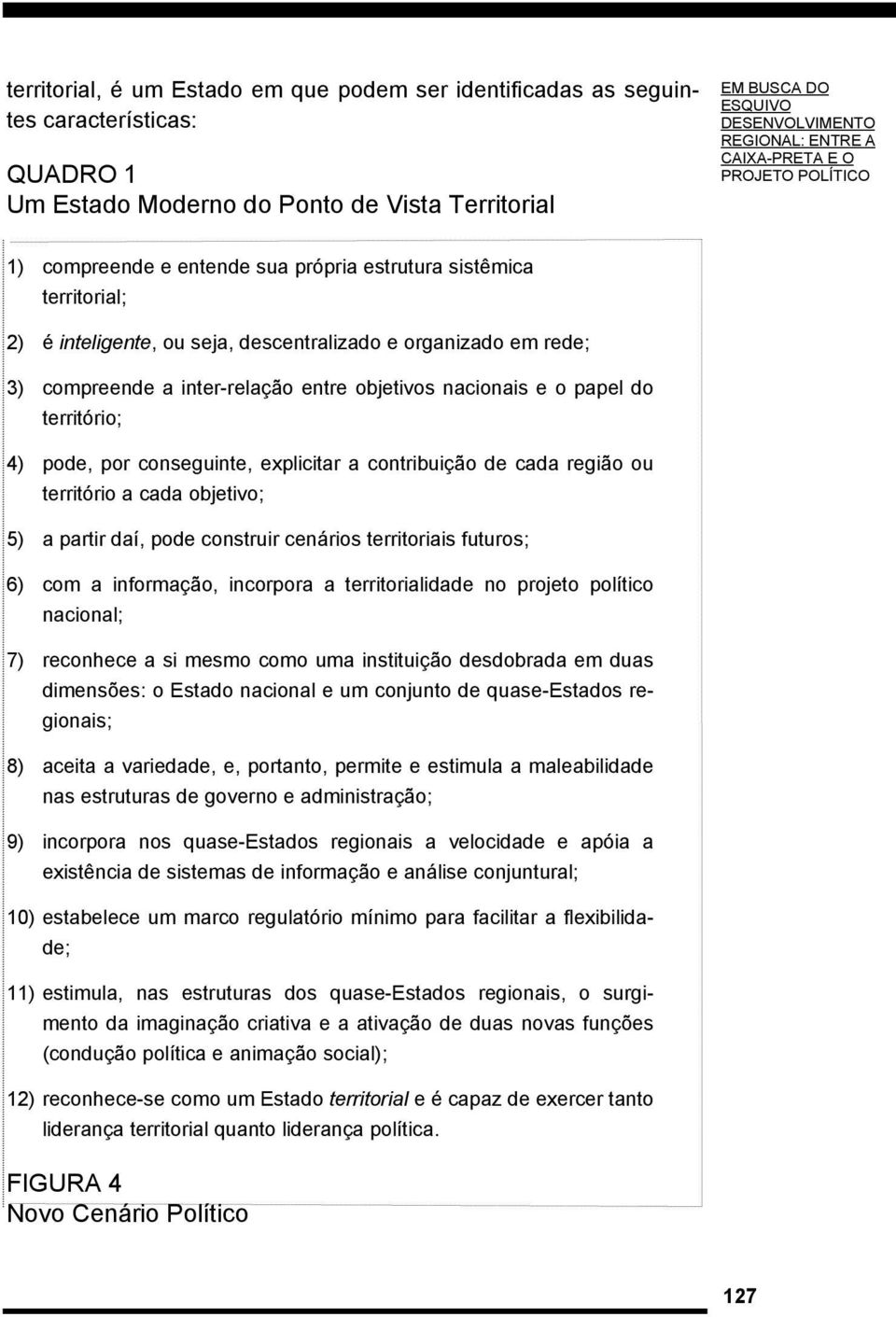 entre objetivos nacionais e o papel do território; 4) pode, por conseguinte, explicitar a contribuição de cada região ou território a cada objetivo; 5) a partir daí, pode construir cenários