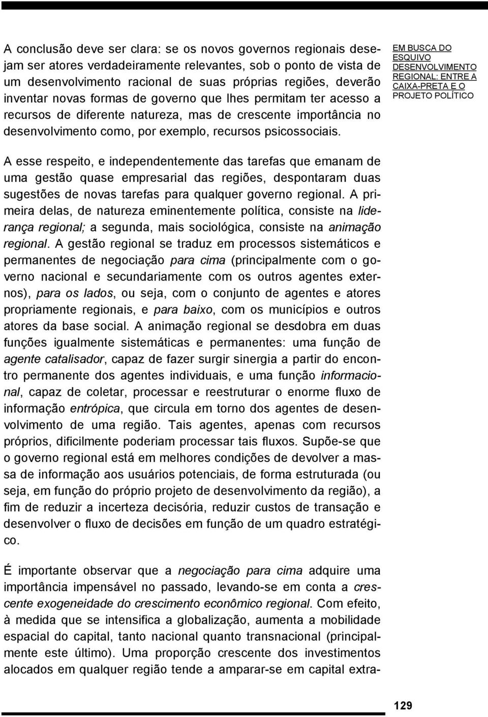 EM BUSCA DO ESQUIVO DESENVOLVIMENTO REGIONAL: ENTRE A CAIXA-PRETA E O PROJETO POLÍTICO A esse respeito, e independentemente das tarefas que emanam de uma gestão quase empresarial das regiões,