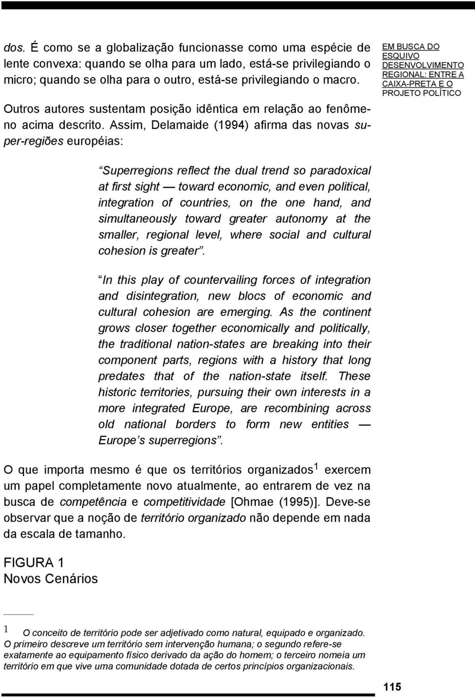 Assim, Delamaide (1994) afirma das novas super-regiões européias: EM BUSCA DO ESQUIVO DESENVOLVIMENTO REGIONAL: ENTRE A CAIXA-PRETA E O PROJETO POLÍTICO Superregions reflect the dual trend so