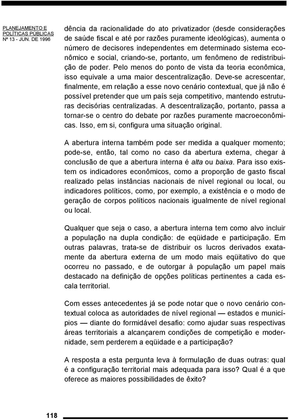 econômico e social, criando-se, portanto, um fenômeno de redistribuição de poder. Pelo menos do ponto de vista da teoria econômica, isso equivale a uma maior descentralização.