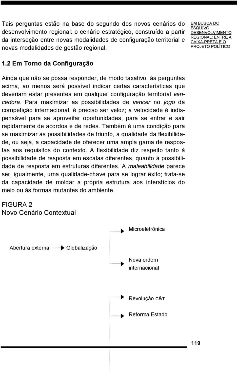 2 Em Torno da Configuração Ainda que não se possa responder, de modo taxativo, às perguntas acima, ao menos será possível indicar certas características que deveriam estar presentes em qualquer