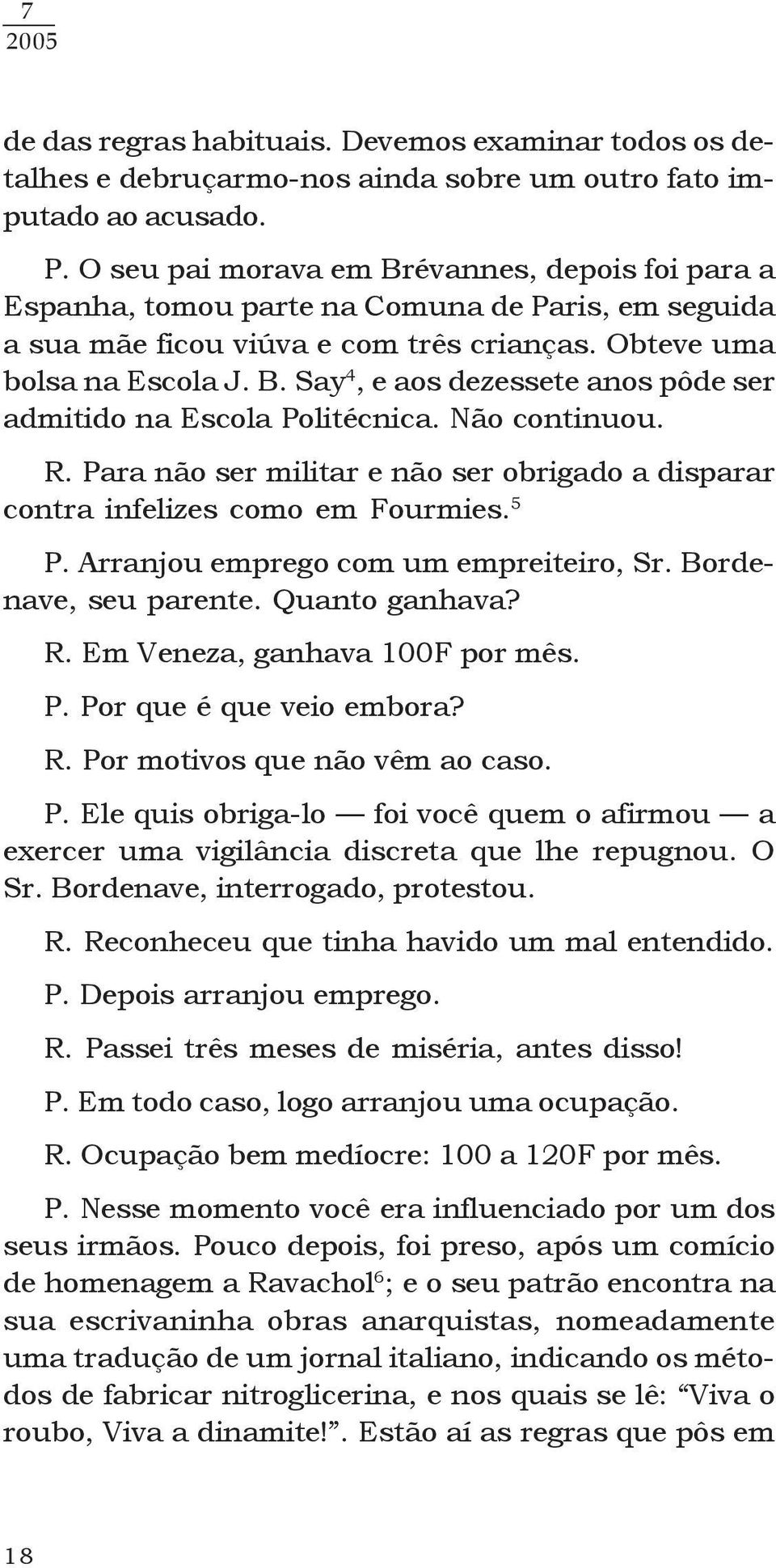 Não continuou. R. Para não ser militar e não ser obrigado a disparar contra infelizes como em Fourmies. 5 P. Arranjou emprego com um empreiteiro, Sr. Bordenave, seu parente. Quanto ganhava? R. Em Veneza, ganhava 100F por mês.