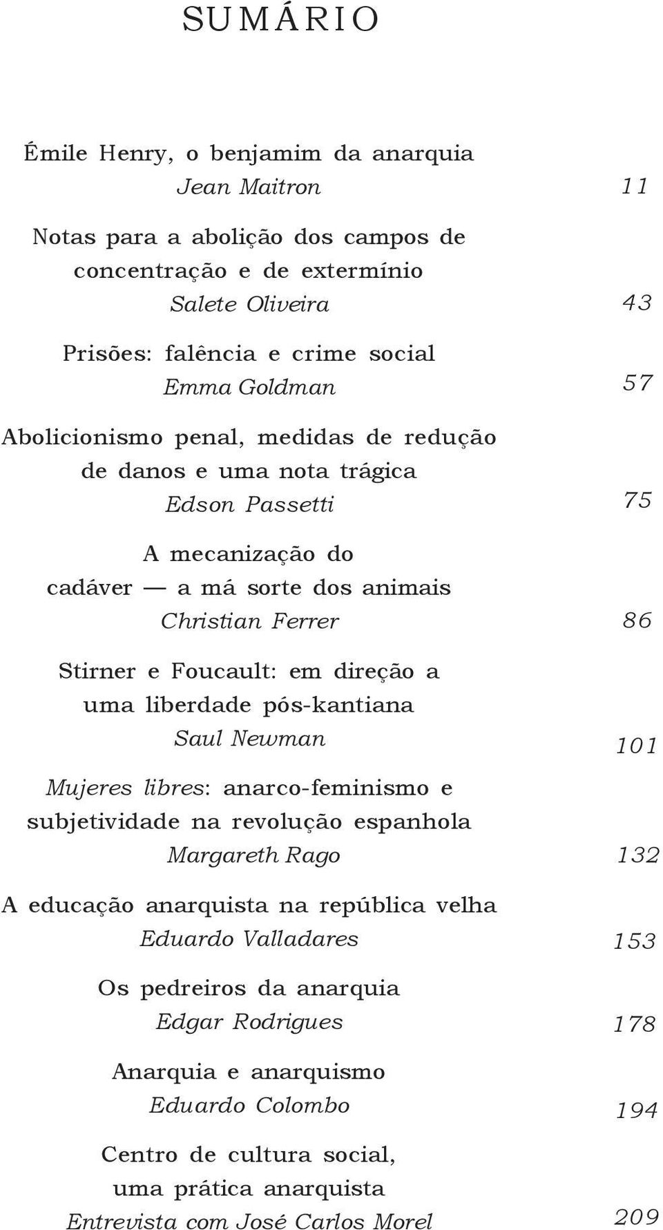 liberdade pós-kantiana Saul Newman Mujeres libres: anarco-feminismo e subjetividade na revolução espanhola Margareth Rago A educação anarquista na república velha Eduardo Valladares Os