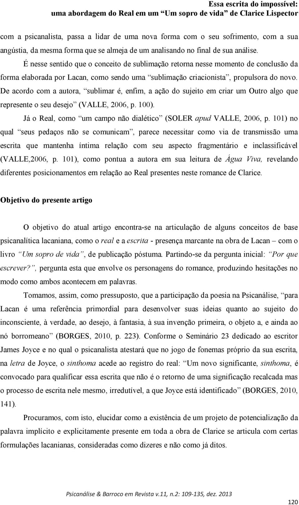 É nesse sentido que o conceito de sublimação retorna nesse momento de conclusão da forma elaborada por Lacan, como sendo uma sublimação criacionista, propulsora do novo.