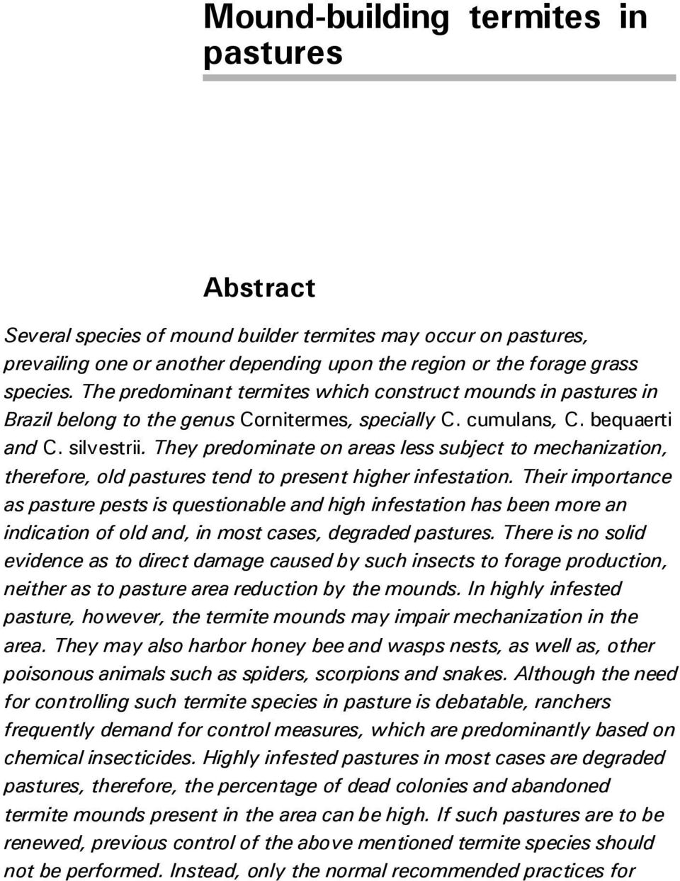 They predominate on areas less subject to mechanization, therefore, old pastures tend to present higher infestation.