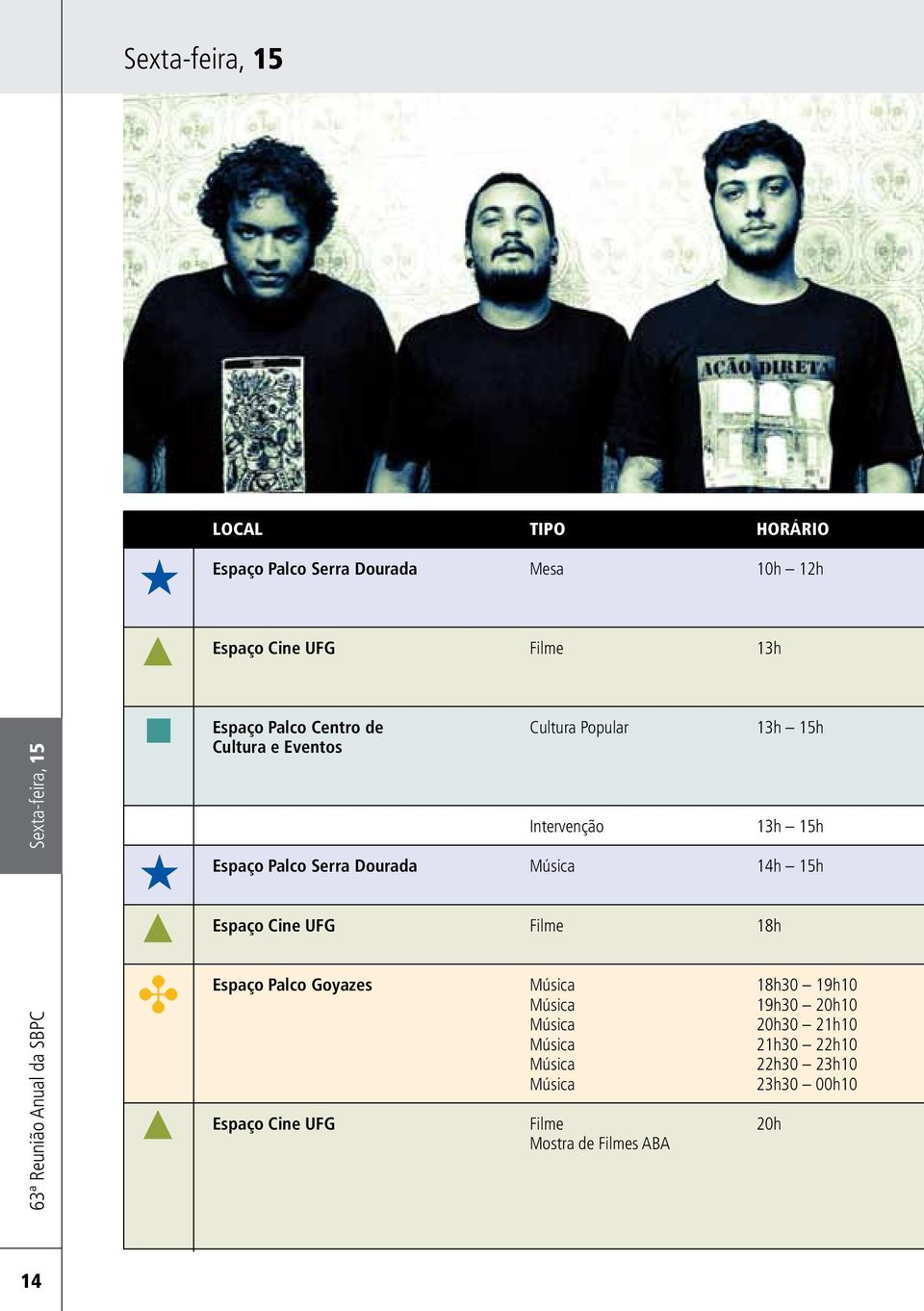 Palco Serra Dourada Música 14h 15h Espaço Cine UFG Filme 18h Espaço Palco Goyazes Música 18h30 19h10 Música 19h30 20h10
